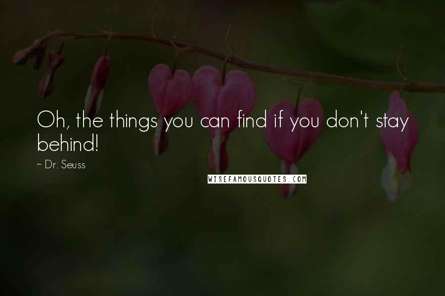 Dr. Seuss Quotes: Oh, the things you can find if you don't stay behind!