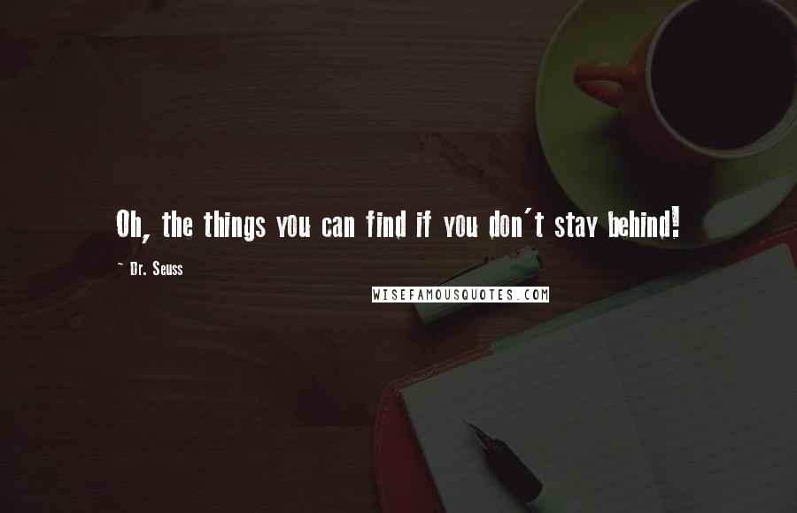 Dr. Seuss Quotes: Oh, the things you can find if you don't stay behind!