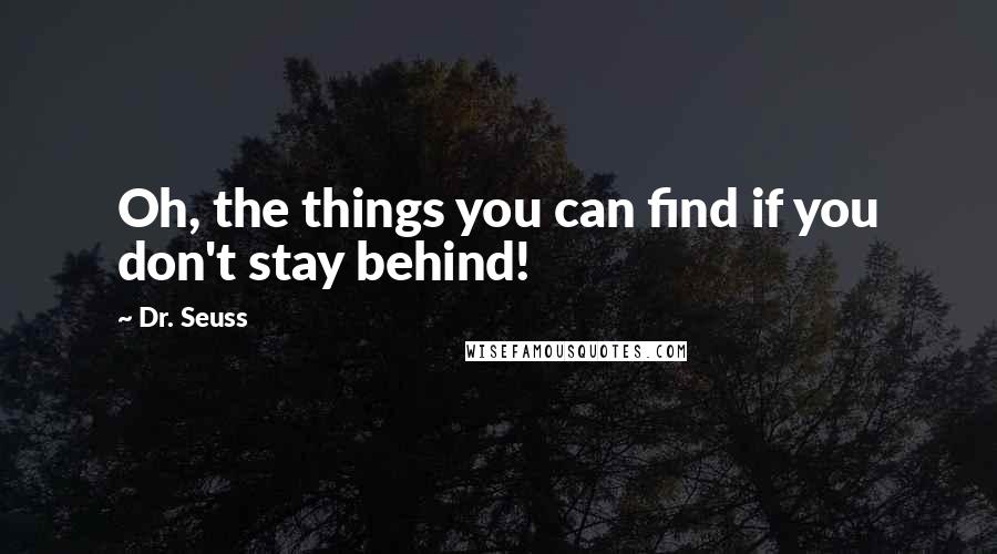 Dr. Seuss Quotes: Oh, the things you can find if you don't stay behind!