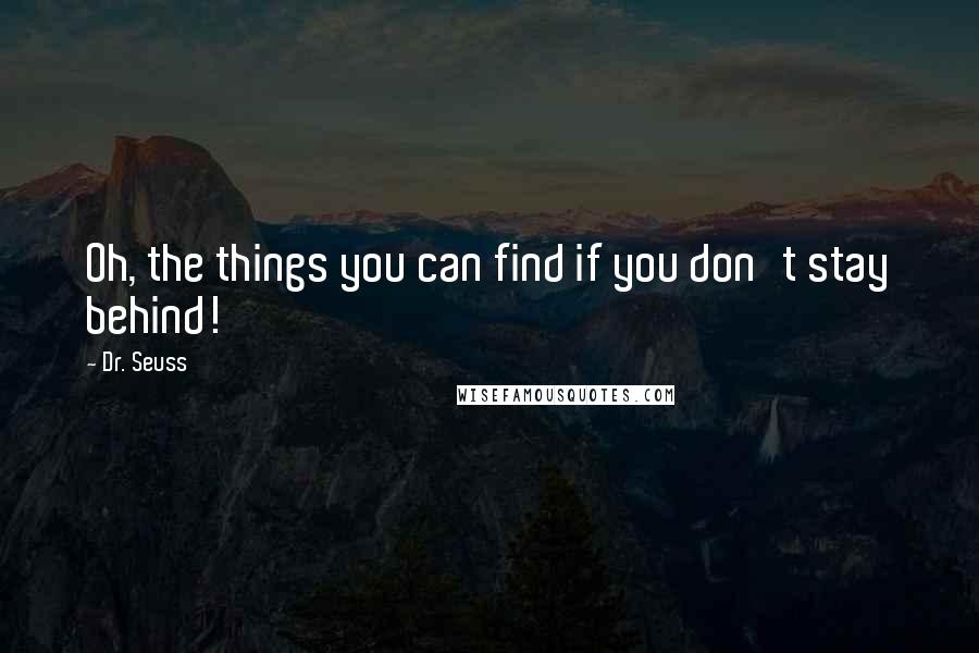 Dr. Seuss Quotes: Oh, the things you can find if you don't stay behind!