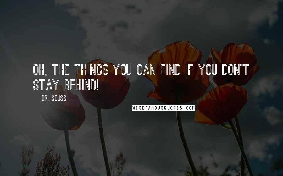 Dr. Seuss Quotes: Oh, the things you can find if you don't stay behind!