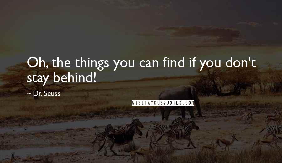 Dr. Seuss Quotes: Oh, the things you can find if you don't stay behind!