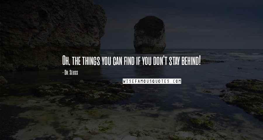 Dr. Seuss Quotes: Oh, the things you can find if you don't stay behind!