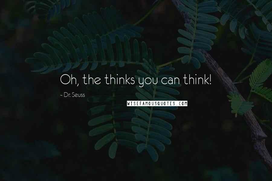 Dr. Seuss Quotes: Oh, the thinks you can think!