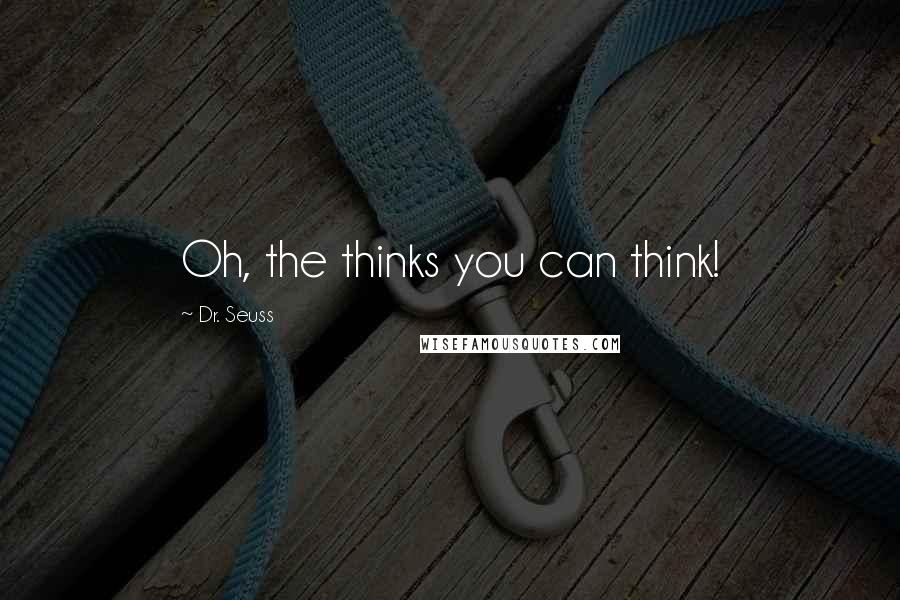 Dr. Seuss Quotes: Oh, the thinks you can think!