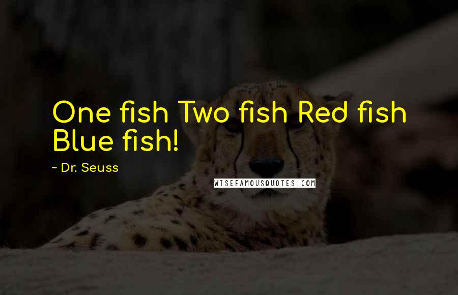 Dr. Seuss Quotes: One fish Two fish Red fish Blue fish!