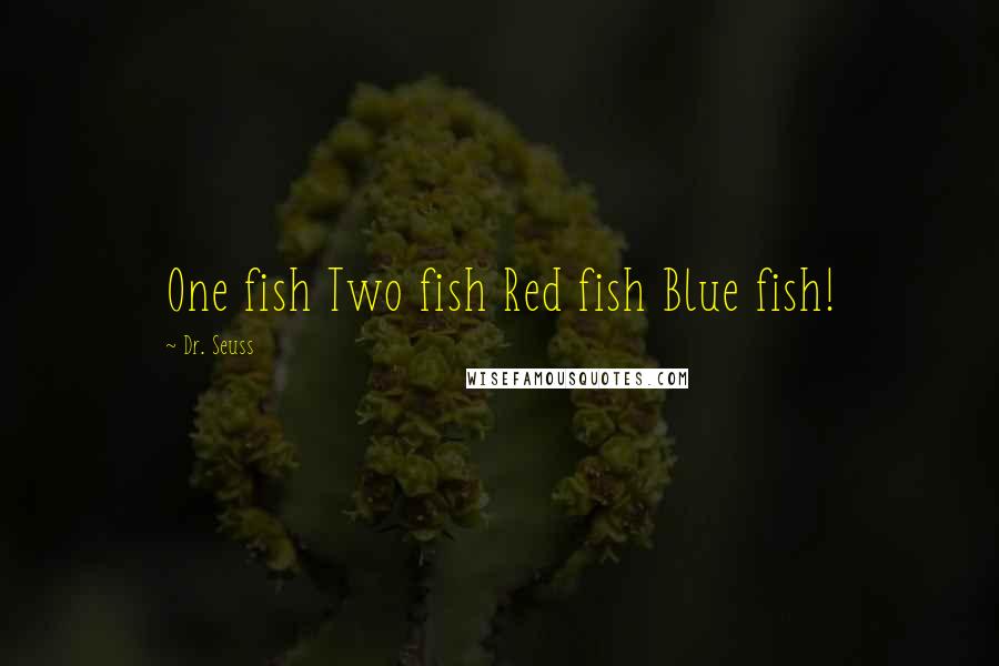 Dr. Seuss Quotes: One fish Two fish Red fish Blue fish!