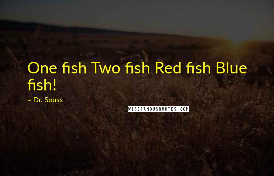 Dr. Seuss Quotes: One fish Two fish Red fish Blue fish!