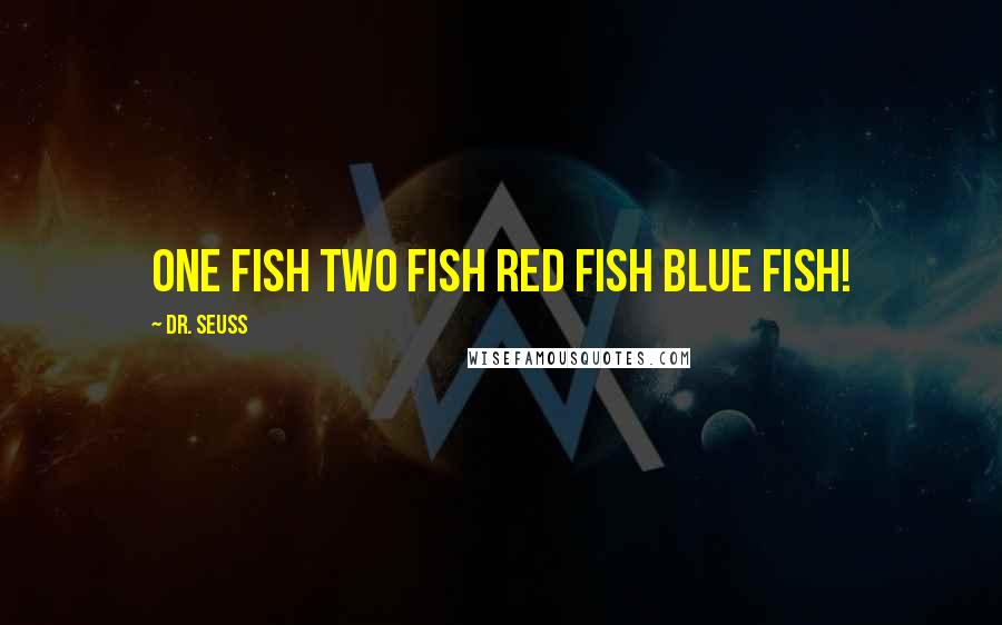 Dr. Seuss Quotes: One fish Two fish Red fish Blue fish!