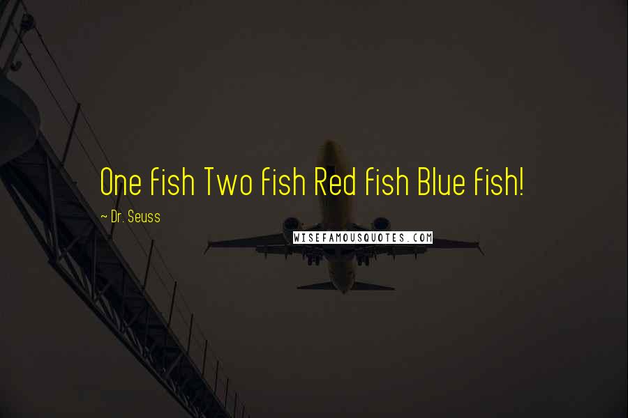 Dr. Seuss Quotes: One fish Two fish Red fish Blue fish!