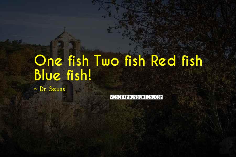 Dr. Seuss Quotes: One fish Two fish Red fish Blue fish!