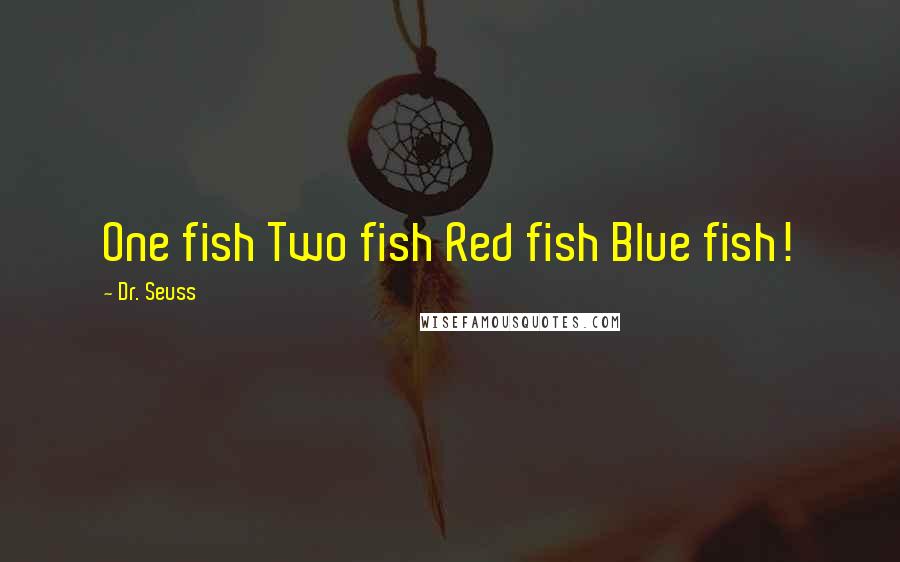 Dr. Seuss Quotes: One fish Two fish Red fish Blue fish!