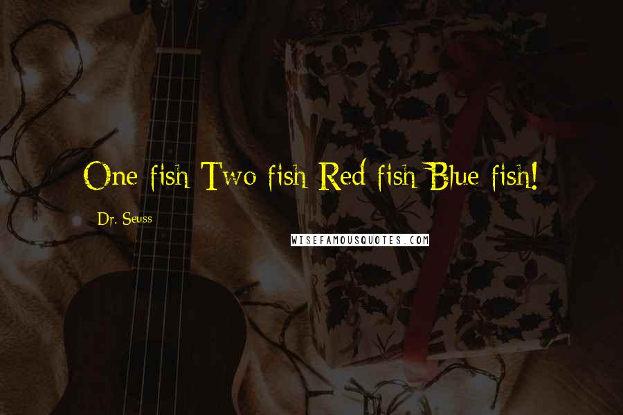 Dr. Seuss Quotes: One fish Two fish Red fish Blue fish!