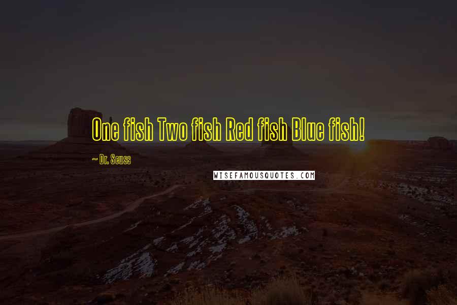 Dr. Seuss Quotes: One fish Two fish Red fish Blue fish!