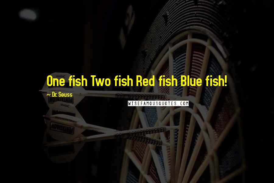 Dr. Seuss Quotes: One fish Two fish Red fish Blue fish!