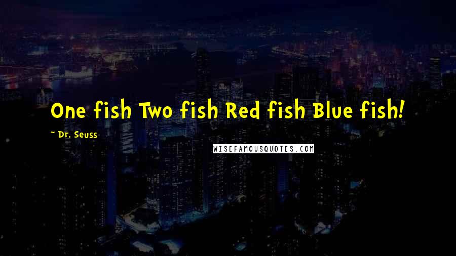 Dr. Seuss Quotes: One fish Two fish Red fish Blue fish!