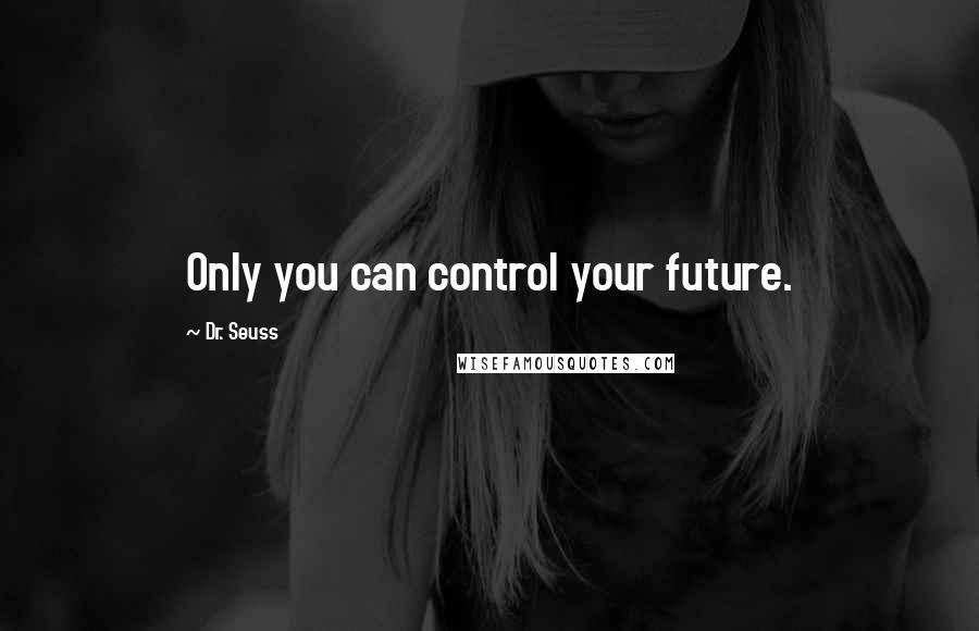 Dr. Seuss Quotes: Only you can control your future.