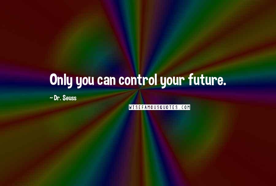 Dr. Seuss Quotes: Only you can control your future.