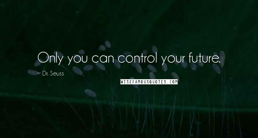 Dr. Seuss Quotes: Only you can control your future.