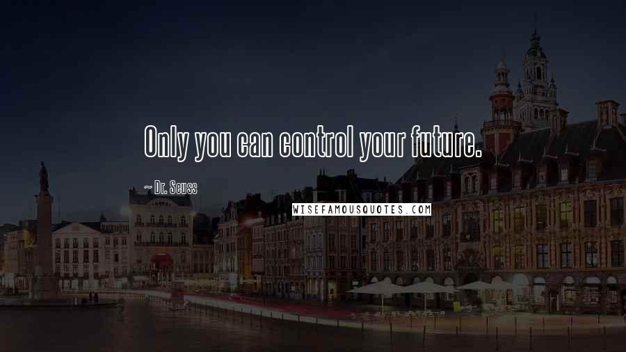 Dr. Seuss Quotes: Only you can control your future.