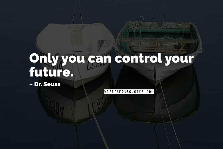 Dr. Seuss Quotes: Only you can control your future.