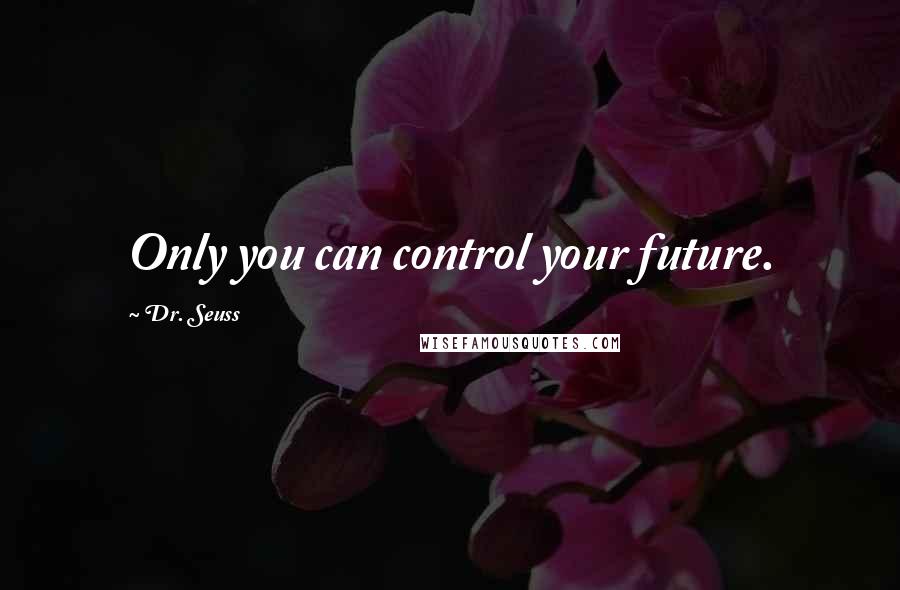 Dr. Seuss Quotes: Only you can control your future.