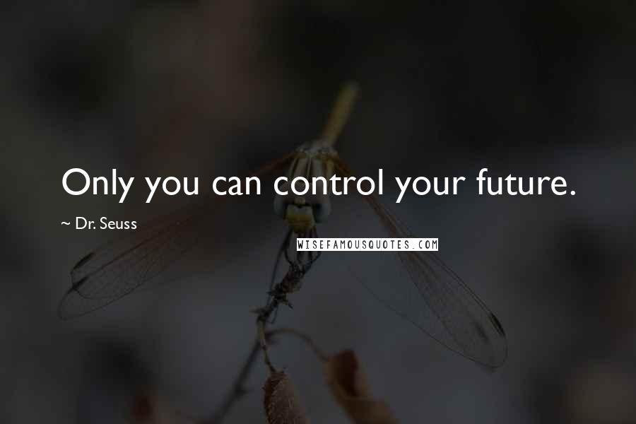 Dr. Seuss Quotes: Only you can control your future.