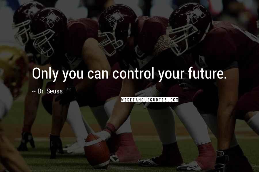 Dr. Seuss Quotes: Only you can control your future.