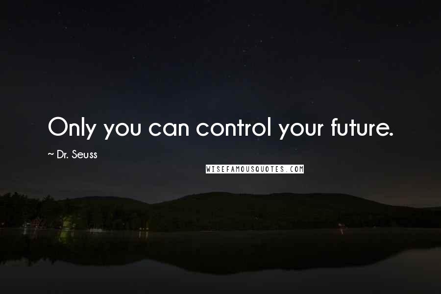 Dr. Seuss Quotes: Only you can control your future.