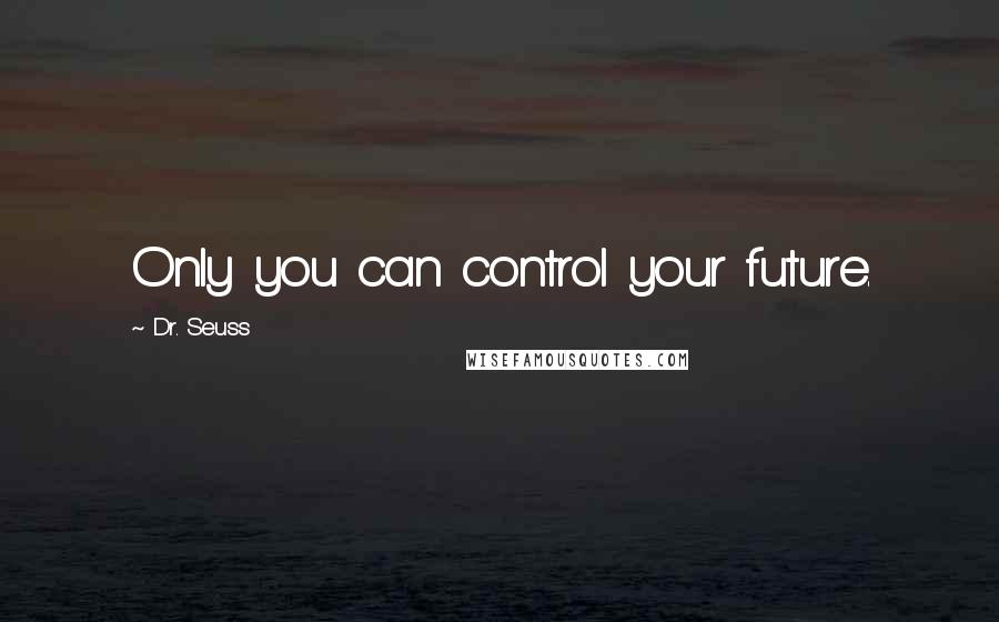 Dr. Seuss Quotes: Only you can control your future.