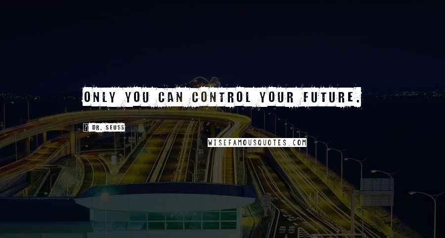 Dr. Seuss Quotes: Only you can control your future.