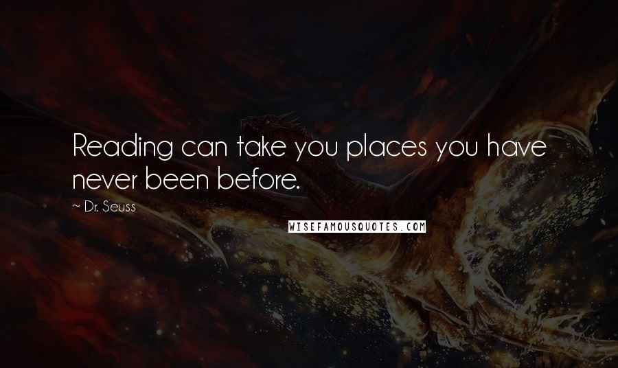 Dr. Seuss Quotes: Reading can take you places you have never been before.