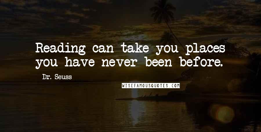 Dr. Seuss Quotes: Reading can take you places you have never been before.