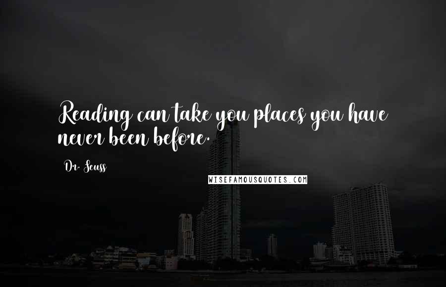 Dr. Seuss Quotes: Reading can take you places you have never been before.