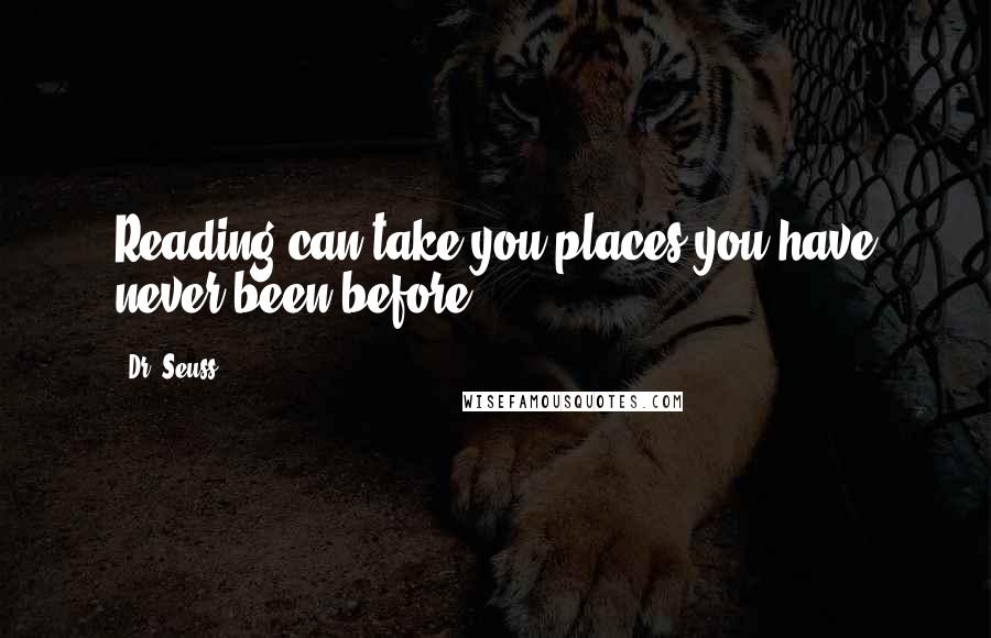 Dr. Seuss Quotes: Reading can take you places you have never been before.