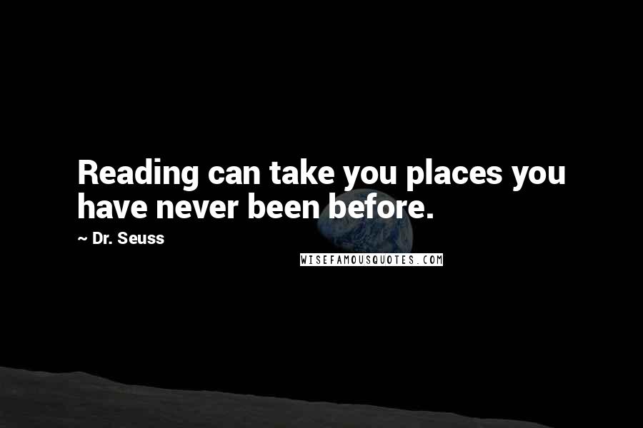 Dr. Seuss Quotes: Reading can take you places you have never been before.