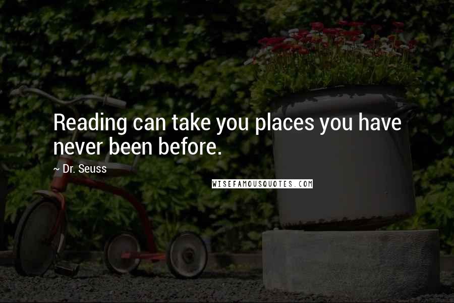 Dr. Seuss Quotes: Reading can take you places you have never been before.