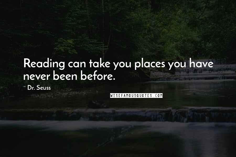 Dr. Seuss Quotes: Reading can take you places you have never been before.