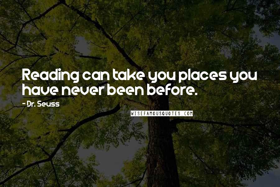 Dr. Seuss Quotes: Reading can take you places you have never been before.