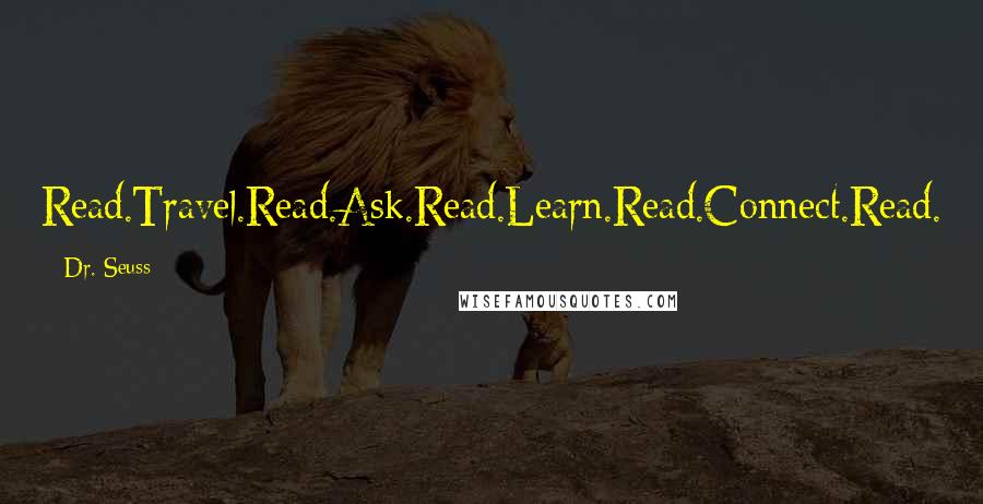 Dr. Seuss Quotes: Read.Travel.Read.Ask.Read.Learn.Read.Connect.Read.