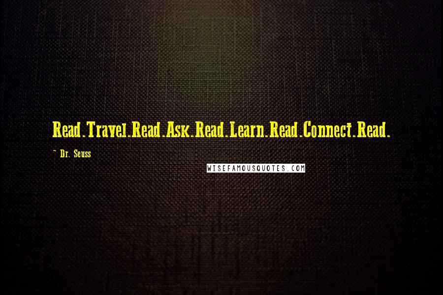 Dr. Seuss Quotes: Read.Travel.Read.Ask.Read.Learn.Read.Connect.Read.