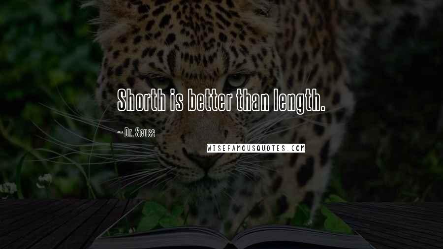 Dr. Seuss Quotes: Shorth is better than length.