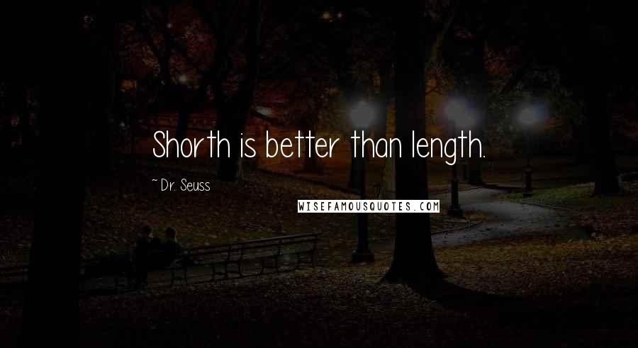 Dr. Seuss Quotes: Shorth is better than length.