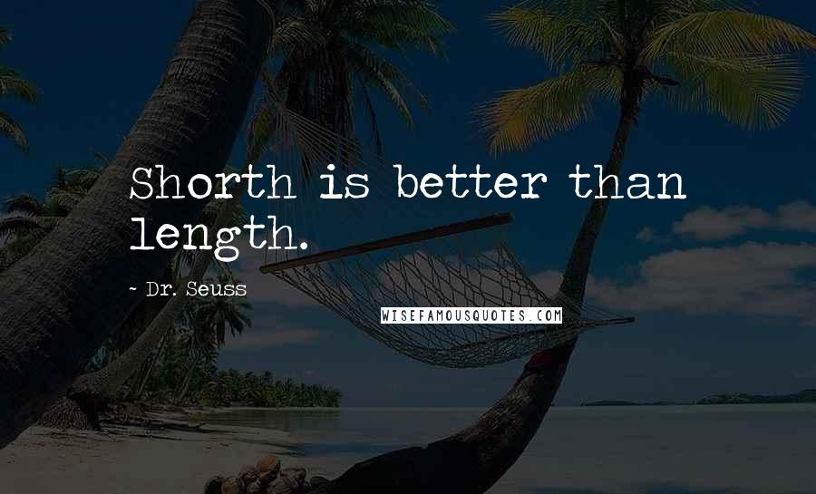 Dr. Seuss Quotes: Shorth is better than length.