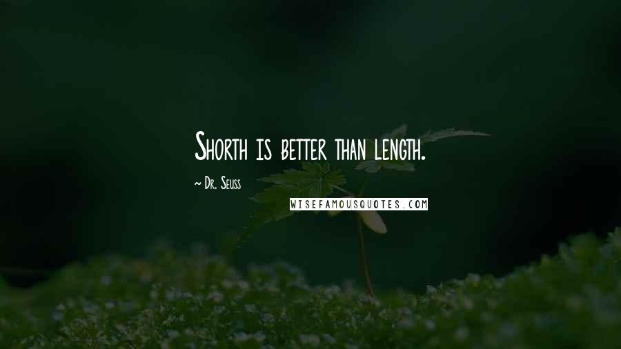 Dr. Seuss Quotes: Shorth is better than length.