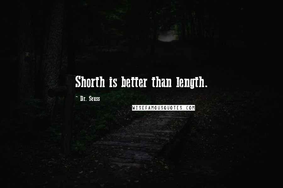 Dr. Seuss Quotes: Shorth is better than length.