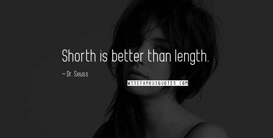 Dr. Seuss Quotes: Shorth is better than length.