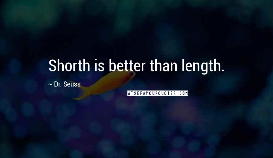 Dr. Seuss Quotes: Shorth is better than length.