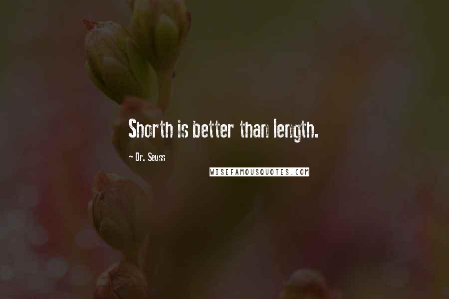 Dr. Seuss Quotes: Shorth is better than length.