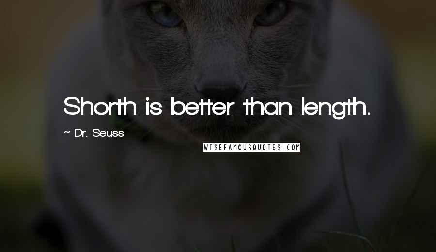 Dr. Seuss Quotes: Shorth is better than length.